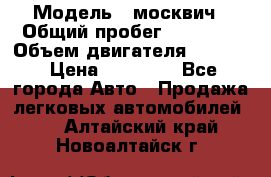  › Модель ­ москвич › Общий пробег ­ 70 000 › Объем двигателя ­ 1 500 › Цена ­ 70 000 - Все города Авто » Продажа легковых автомобилей   . Алтайский край,Новоалтайск г.